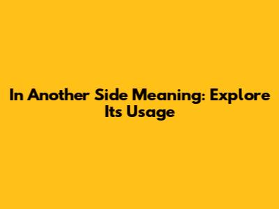 "In Another Side" Meaning: Explore Its Usage