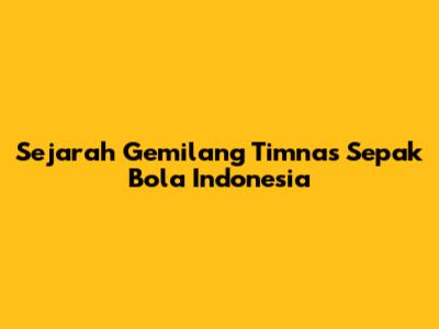 **Sejarah Gemilang Timnas Sepak Bola Indonesia**