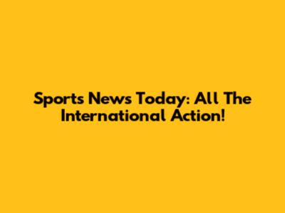 **Sports News Today: All The International Action!**