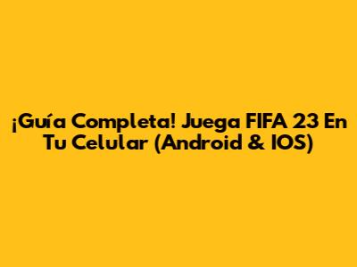 ¡Guía Completa! Juega FIFA 23 En Tu Celular (Android & IOS)