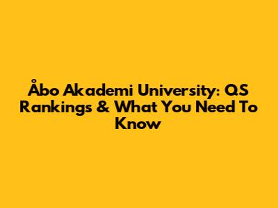 Åbo Akademi University: QS Rankings & What You Need To Know