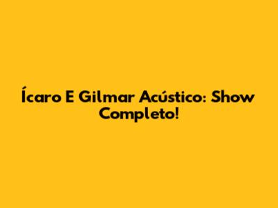 Ícaro E Gilmar Acústico: Show Completo!