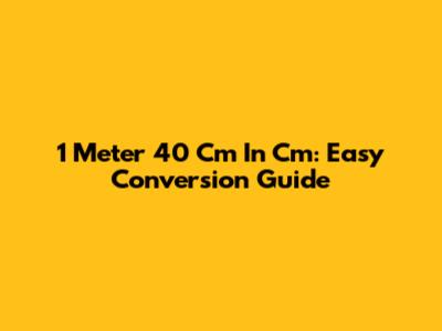 1 Meter 40 Cm In Cm: Easy Conversion Guide