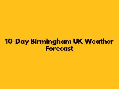 10-Day Birmingham UK Weather Forecast