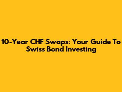 10-Year CHF Swaps: Your Guide To Swiss Bond Investing