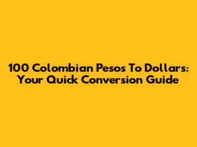 100 Colombian Pesos To Dollars: Your Quick Conversion Guide