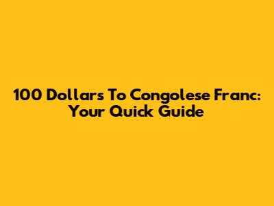 100 Dollars To Congolese Franc: Your Quick Guide