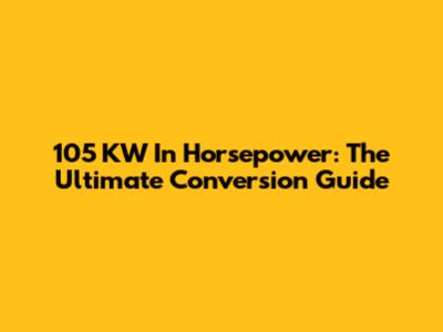 105 KW In Horsepower: The Ultimate Conversion Guide