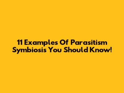 11 Examples Of Parasitism Symbiosis You Should Know!