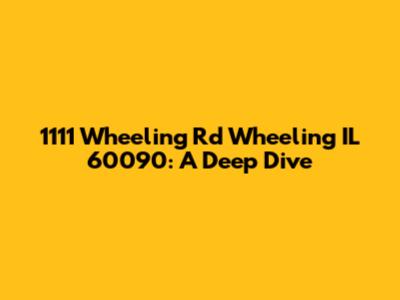 1111 Wheeling Rd Wheeling IL 60090: A Deep Dive