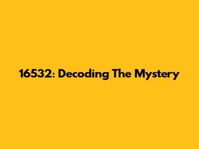 16532: Decoding The Mystery