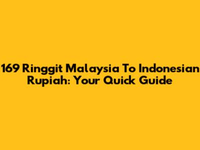 169 Ringgit Malaysia To Indonesian Rupiah: Your Quick Guide