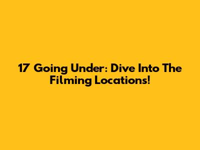 17 Going Under: Dive Into The Filming Locations!