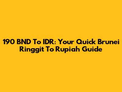 190 BND To IDR: Your Quick Brunei Ringgit To Rupiah Guide