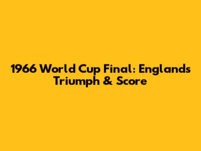 1966 World Cup Final: England's Triumph & Score