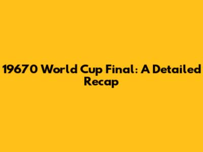 19670 World Cup Final: A Detailed Recap