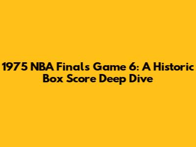 1975 NBA Finals Game 6: A Historic Box Score Deep Dive
