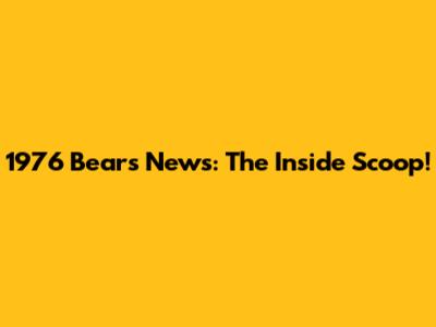 1976 Bears News: The Inside Scoop!