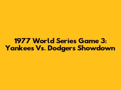 1977 World Series Game 3: Yankees Vs. Dodgers Showdown