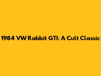 1984 VW Rabbit GTI: A Cult Classic