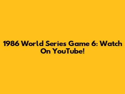 1986 World Series Game 6: Watch On YouTube!