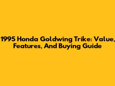 1995 Honda Goldwing Trike: Value, Features, And Buying Guide