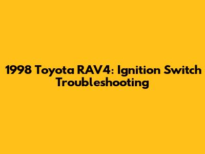 1998 Toyota RAV4: Ignition Switch Troubleshooting