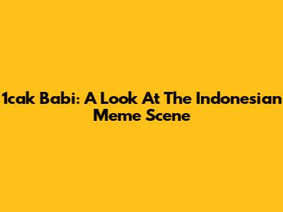 1cak Babi: A Look At The Indonesian Meme Scene