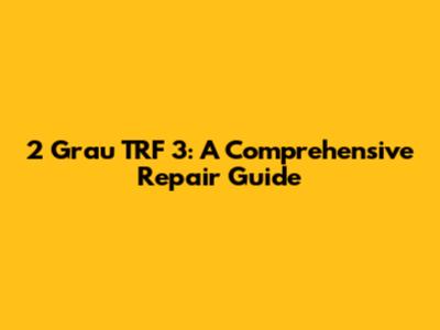 2 Grau TRF 3: A Comprehensive Repair Guide