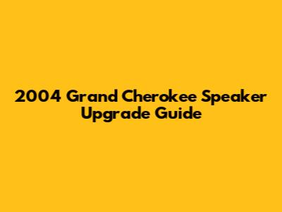 2004 Grand Cherokee Speaker Upgrade Guide