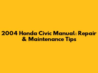 2004 Honda Civic Manual: Repair & Maintenance Tips