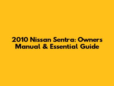 2010 Nissan Sentra: Owner's Manual & Essential Guide