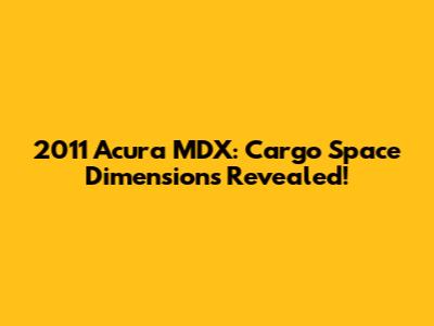 2011 Acura MDX: Cargo Space Dimensions Revealed!