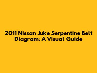 2011 Nissan Juke Serpentine Belt Diagram: A Visual Guide