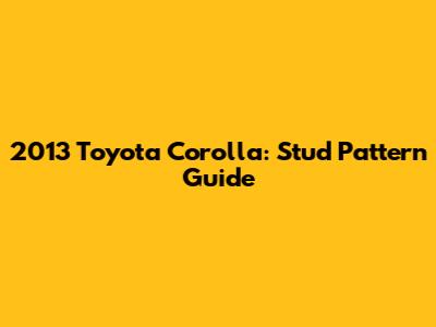 2013 Toyota Corolla: Stud Pattern Guide