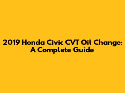 2019 Honda Civic CVT Oil Change: A Complete Guide