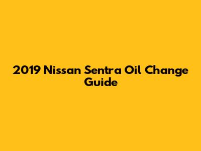 2019 Nissan Sentra Oil Change Guide