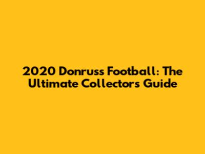 2020 Donruss Football: The Ultimate Collector's Guide
