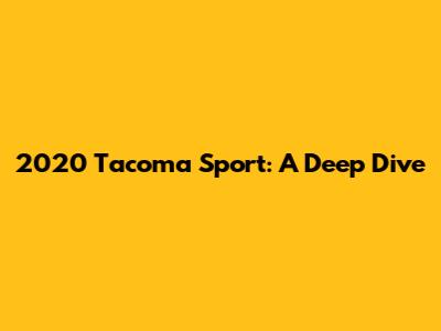 2020 Tacoma Sport: A Deep Dive