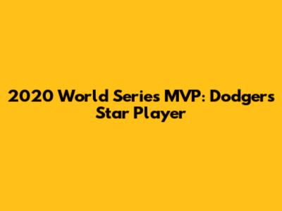 2020 World Series MVP: Dodgers' Star Player