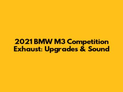 2021 BMW M3 Competition Exhaust: Upgrades & Sound