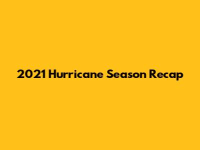 2021 Hurricane Season Recap