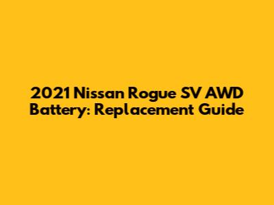 2021 Nissan Rogue SV AWD Battery: Replacement Guide