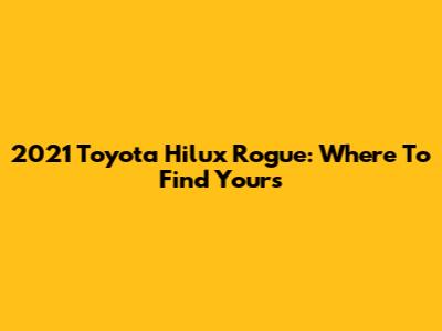 2021 Toyota Hilux Rogue: Where To Find Yours
