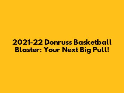 2021-22 Donruss Basketball Blaster: Your Next Big Pull!