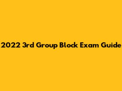 2022 3rd Group Block Exam Guide