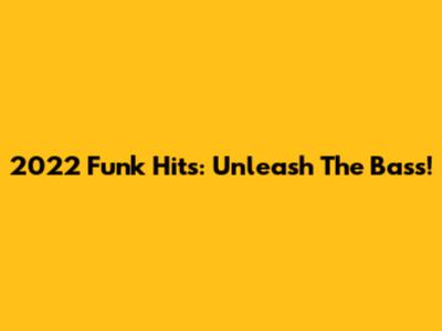 2022 Funk Hits: Unleash The Bass!