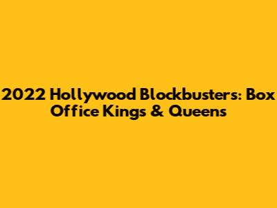 2022 Hollywood Blockbusters: Box Office Kings & Queens