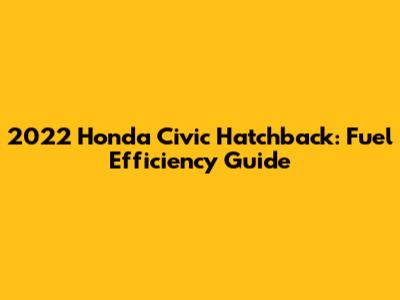 2022 Honda Civic Hatchback: Fuel Efficiency Guide