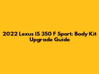 2022 Lexus IS 350 F Sport: Body Kit Upgrade Guide